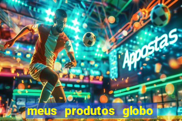 meus produtos globo com pagamento